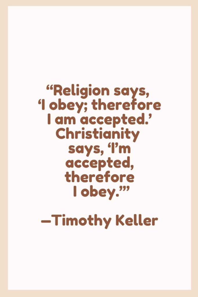 religion says i obey therefore i am accepted christianity says'