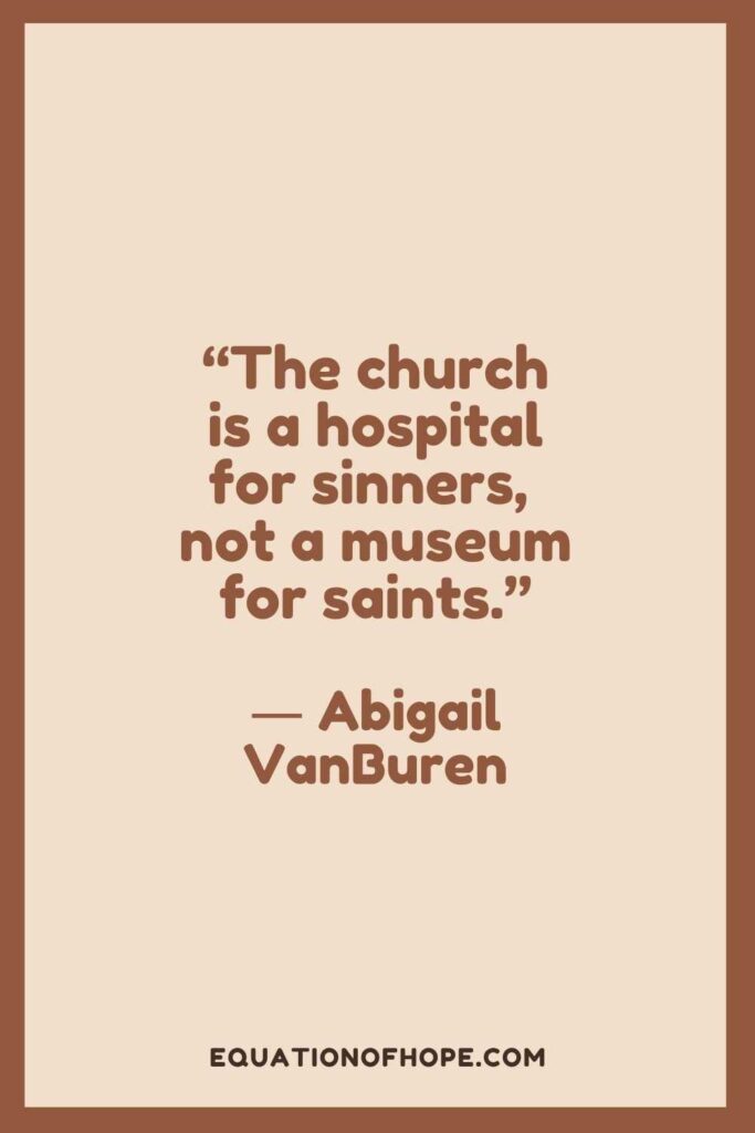 the church is a hospital for sinners not a musem for saints
