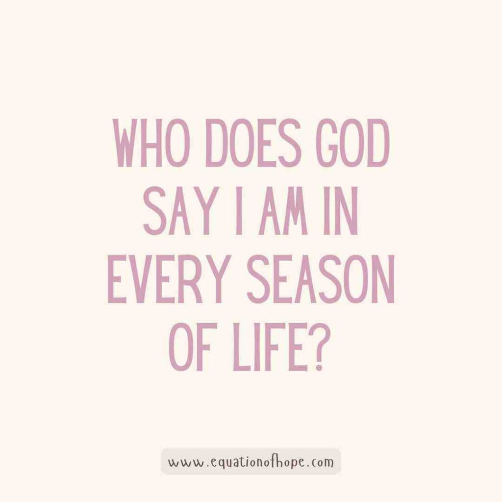 Who Does God Say I Am In Every Season Of Life?